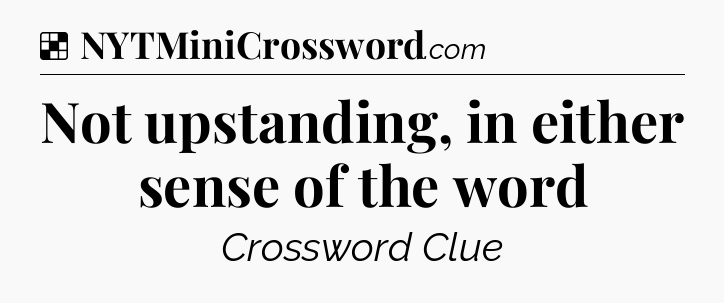Solution: Not upstanding, in either sense of the word - NYT Crossword