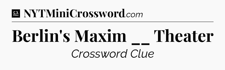 Berlin's Maxim __ Theater - LA Times Crossword