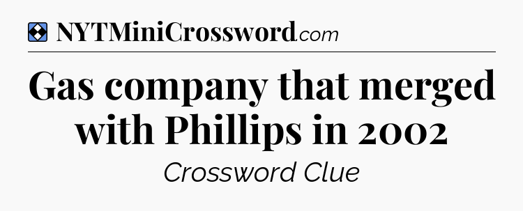 Solution: Gas company that merged with Phillips in 2002 - NYT Mini Crossword
