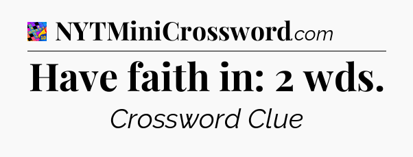 Have faith in: 2 wds Crossword Clue