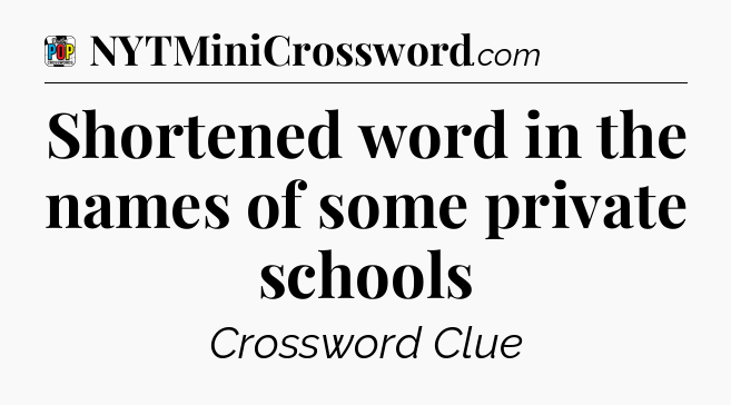 Shortened word in the names of some private schools Crossword Clue
