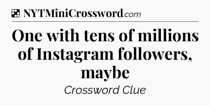 Solution: One with tens of millions of Instagram followers, maybe - NYT Crossword