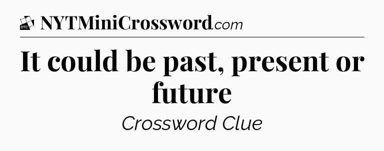It could be past, present or future - Daily Themed Mini Crossword