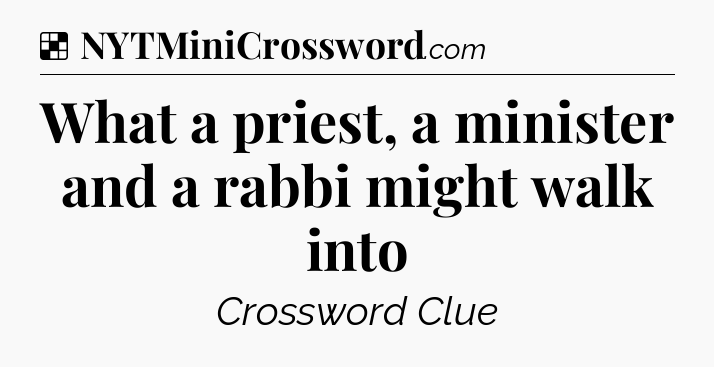 Solution: What a priest, a minister and a rabbi might walk into - NYT Crossword