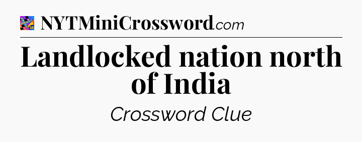 Landlocked nation north of India Crossword Clue