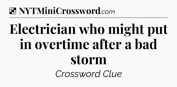 Solution: Electrician who might put in overtime after a bad storm - NYT Crossword