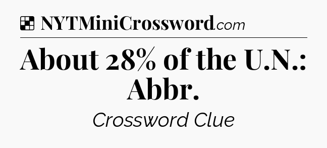 Solution: About 28% of the U.N.: Abbr - NYT Crossword