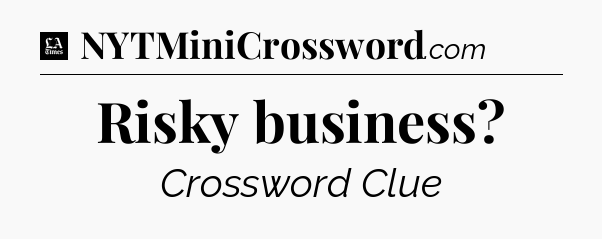 Risky business - LA Times Crossword