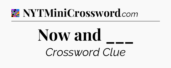 Now and ___ Crossword Clue