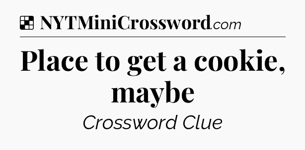 Solution: Place to get a cookie, maybe - NYT Crossword
