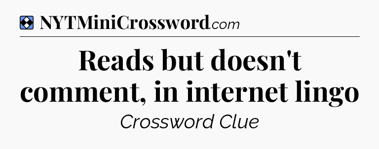 Solution: Reads but doesn't comment, in internet lingo - NYT Mini Crossword