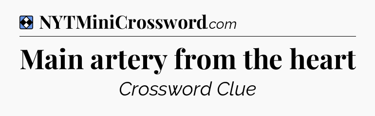 Solution: Main artery from the heart - NYT Mini Crossword
