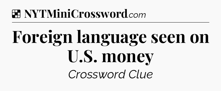 Solution: Foreign language seen on U.S. money - NYT Crossword