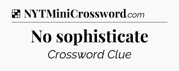 Solution: No sophisticate - NYT Crossword