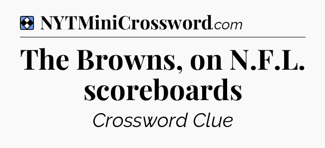 Solution: The Browns, on N.F.L. scoreboards - NYT Mini Crossword