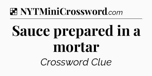 Solution: Sauce prepared in a mortar - NYT Crossword