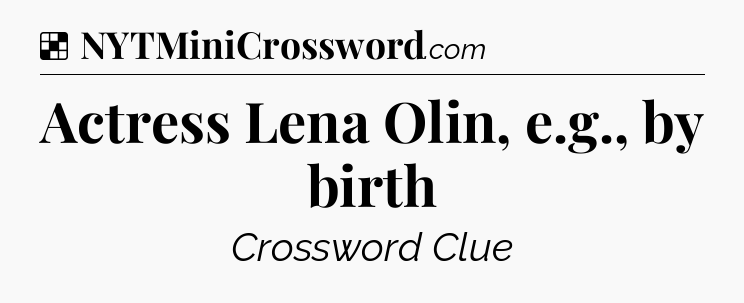 Solution: Actress Lena Olin, e.g., by birth - NYT Crossword