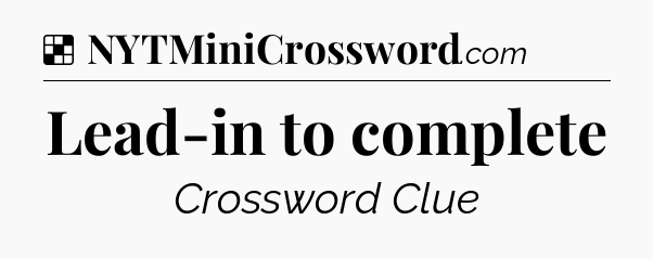 Solution: Lead-in to complete - NYT Crossword