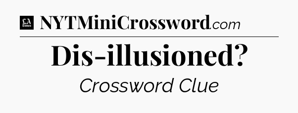 Dis-illusioned - LA Times Crossword
