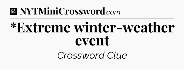 *Extreme winter-weather event - LA Times Crossword
