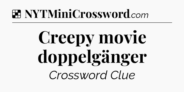 Solution: Creepy movie doppelgänger - NYT Crossword