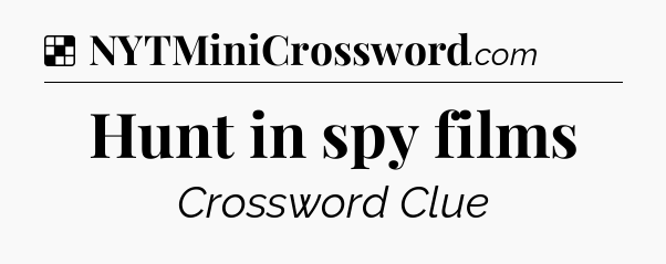 Solution: Hunt in spy films - NYT Crossword