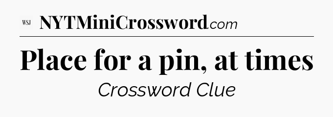 Place for a pin, at times - WSJ Crossword