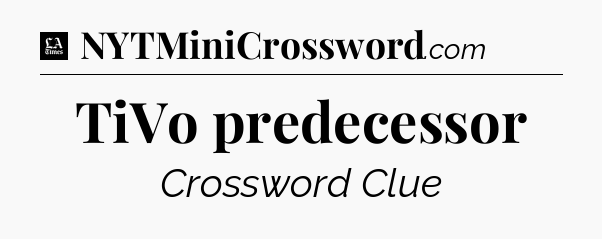 TiVo predecessor - LA Times Crossword