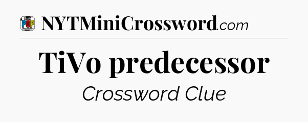 TiVo predecessor Crossword Clue
