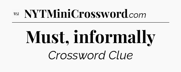 Must, informally - WSJ Crossword