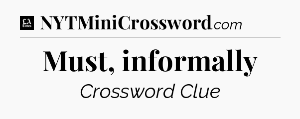 Must, informally - LA Times Crossword