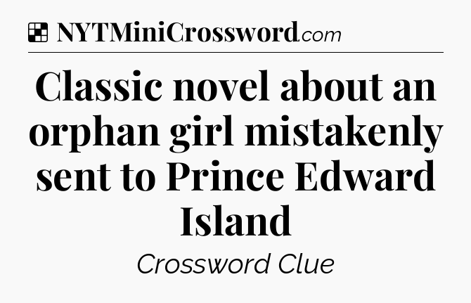 Solution: Classic novel about an orphan girl mistakenly sent to Prince Edward Island - NYT Crossword