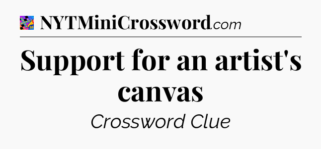 Support for an artist's canvas Crossword Clue