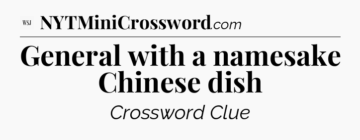 General with a namesake Chinese dish - WSJ Crossword