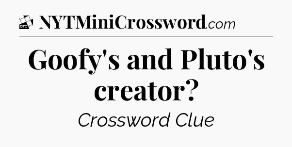 Goofy's and Pluto's creator - Daily Themed Classic Crossword