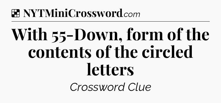Solution: With 55-Down, form of the contents of the circled letters - NYT Crossword