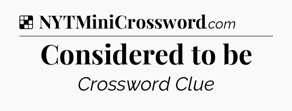 Solution: Considered to be - NYT Crossword