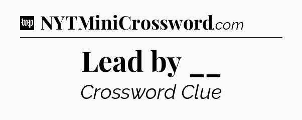 Lead by __ Crossword Clue