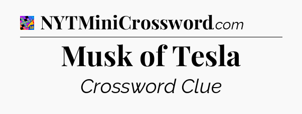 Musk of Tesla Crossword Clue