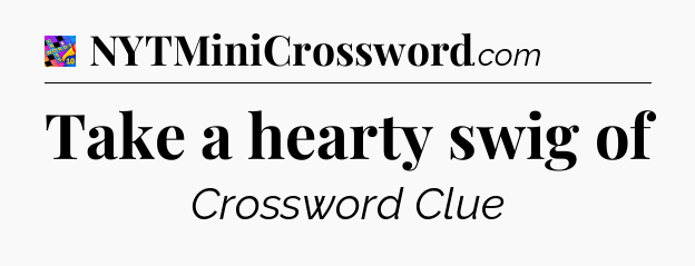 Take a hearty swig of Crossword Clue