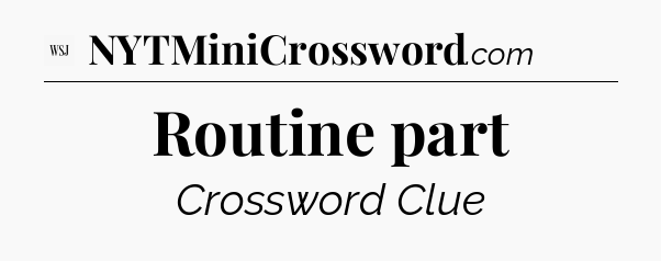 Routine part - WSJ Crossword
