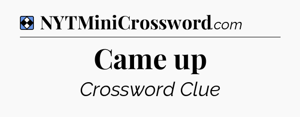 Solution: Came up - NYT Mini Crossword