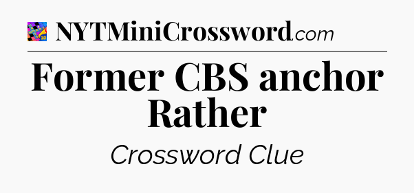 Former CBS anchor Rather Crossword Clue