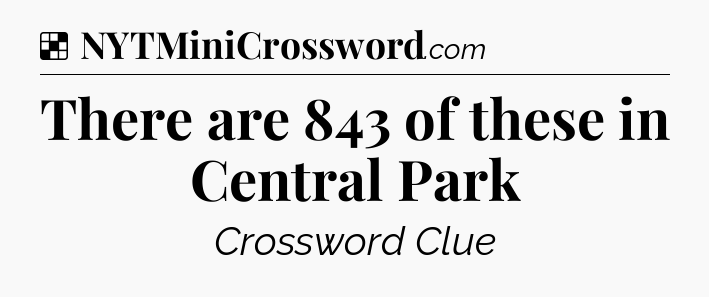 Solution: There are 843 of these in Central Park - NYT Crossword