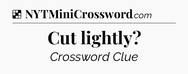 Solution: Cut lightly - NYT Crossword