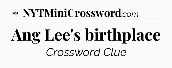 Ang Lee's birthplace - WSJ Crossword