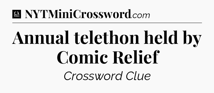 Annual telethon held by Comic Relief - LA Times Crossword