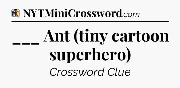 ___ Ant (tiny cartoon superhero) Crossword Clue
