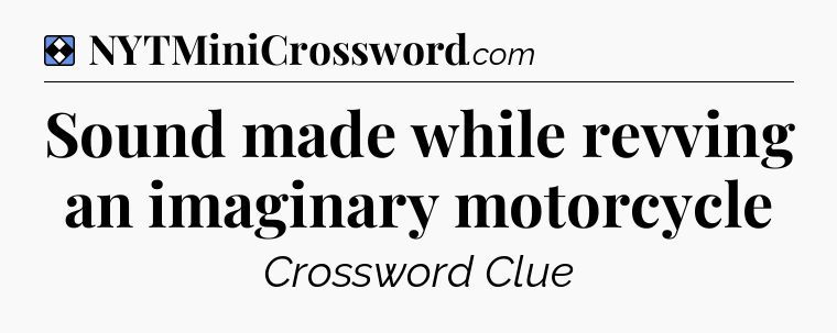Solution: Sound made while revving an imaginary motorcycle - NYT Mini Crossword