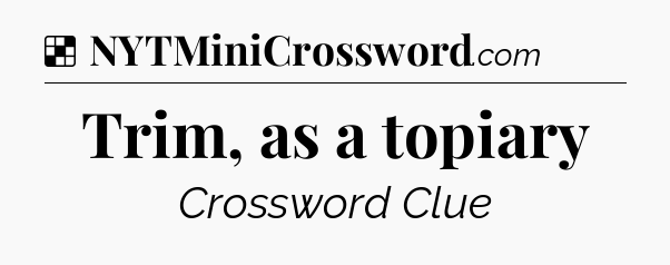 Solution: Trim, as a topiary - NYT Crossword